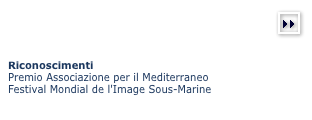 (more)￼



Riconoscimenti 
Premio Associazione per il Mediterraneo
Festival Mondial de l'Image Sous-Marine