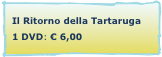 Il Ritorno della Tartaruga
1 DVD: € 6,00