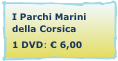 I Parchi Marini
della Corsica
1 DVD: € 6,00