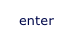 enter