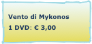 Vento di Mykonos
1 DVD: € 3,00