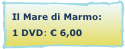 Il Mare di Marmo:
1 DVD: € 6,00